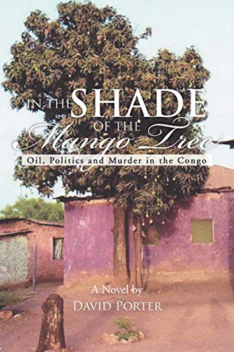 In The Shade Of The Mango Tree: Oil, Politics and Murder In the Congo