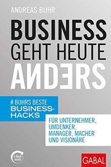 Business geht heute anders: Buhrs beste Business-Hacks für Unternehmer, Umdenker, Manager, Macher und Visionäre (mit E-Book inside) (Dein Business)