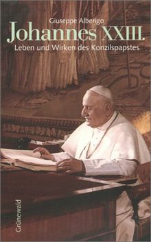 Johannes  XXIII. Leben und Wirken des Konzilspapstes