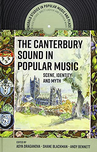 The Canterbury Sound in Popular Music: Scene, Identity and Myth (Emerald Studies in Popular Music and Place)
