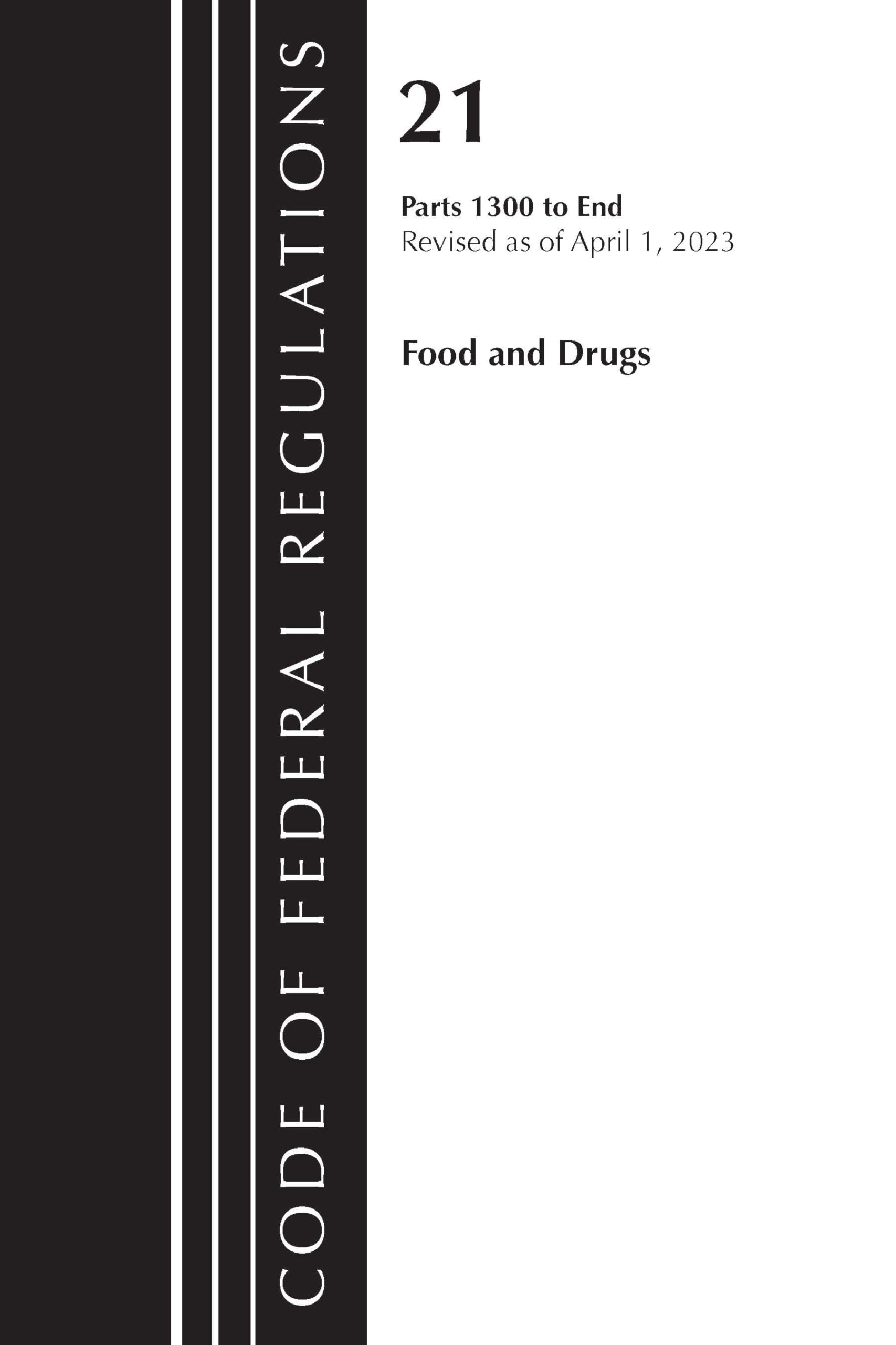 Code of Federal Regulations, Title 21 Food and Drugs 1300-end, 2023: Part 1300 to End; Containing a Codification of Documents of General Applicability and Future Effect