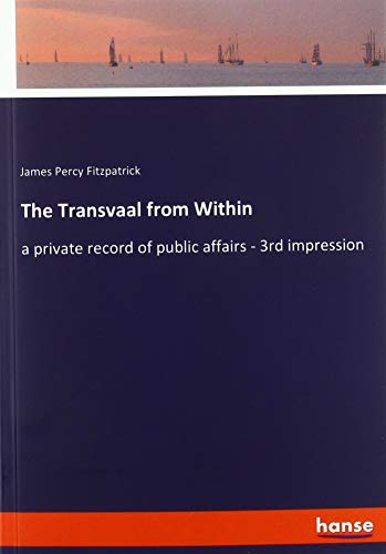 The Transvaal from Within: a private record of public affairs - 3rd impression