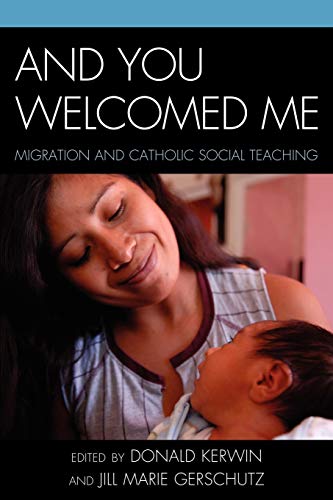 And You Welcomed Me: Migration and Catholic Social Teaching: Migration and Catholic Social Teaching
