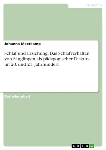 Schlaf und Erziehung. Das Schlafverhalten von Säuglingen als pädagogischer Diskurs im 20. und 21. Jahrhundert