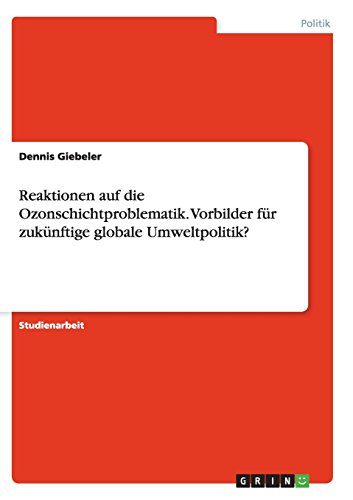 Reaktionen auf die Ozonschichtproblematik. Vorbilder für zukünftige globale Umweltpolitik?