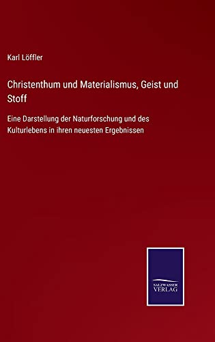 Christenthum und Materialismus, Geist und Stoff: Eine Darstellung der Naturforschung und des Kulturlebens in ihren neuesten Ergebnissen