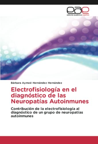 Electrofisiología en el diagnóstico de las Neuropatías Autoinmunes: Contribución de la electrofisiología al diagnóstico de un grupo de neuropatías autoinmunes