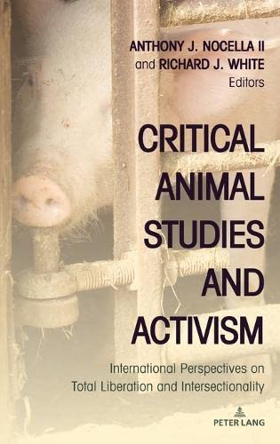 Critical Animal Studies and Activism: International Perspectives on Total Liberation and Intersectionality (Radical Animal Studies and Total Liberation, 2, Band 11)