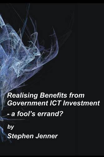 Realising Benefits from Government ICT Investment: a fool's errand?