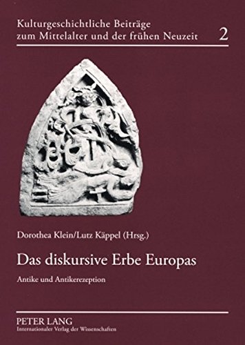 Das diskursive Erbe Europas: Antike und Antikerezeption (Kulturgeschichtliche Beiträge zum Mittelalter und zur frühen Neuzeit)