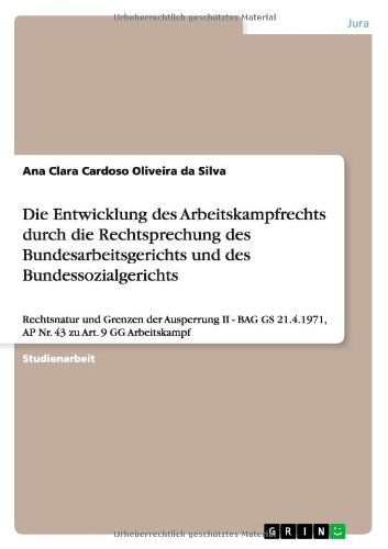 Die Entwicklung des Arbeitskampfrechts durch die Rechtsprechung des Bundesarbeitsgerichts und des Bundessozialgerichts: Rechtsnatur und Grenzen der ... AP Nr. 43 zu Art. 9 GG Arbeitskampf