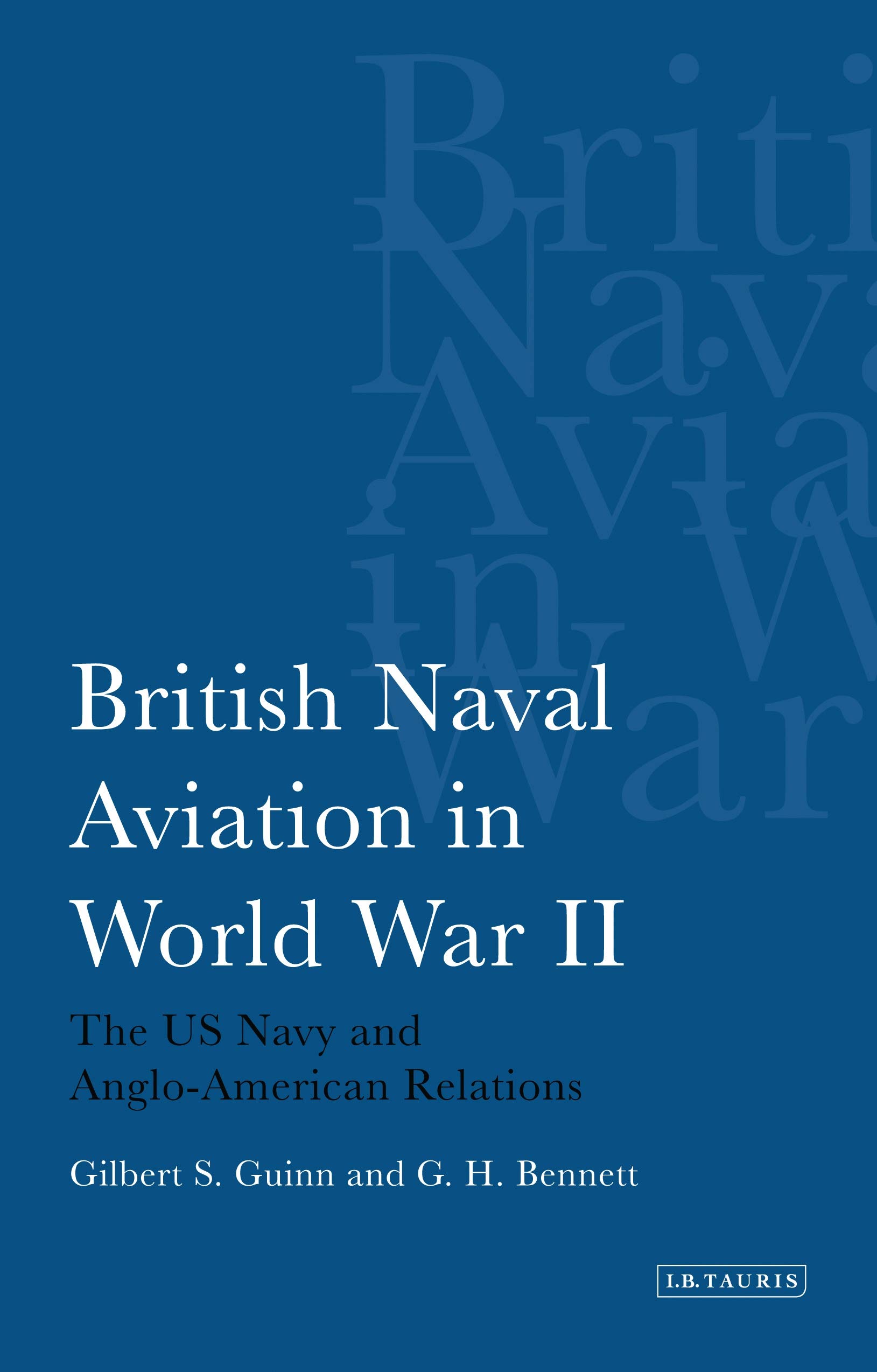 British Naval Aviation in World War II: The US Navy and Anglo-American Relations (International Library of Twentieth Century History)