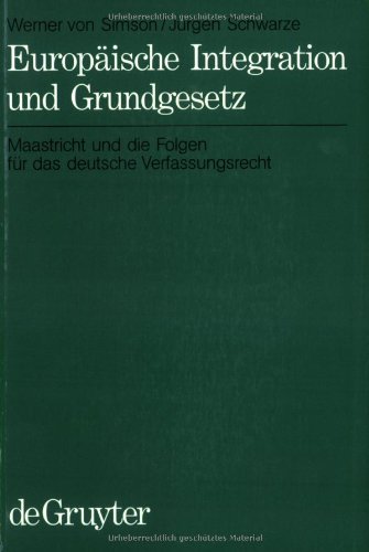Simson, Werner von Europäische Integration Und Grundgesetz. Maastricht Und Die Folgen Für Das Deutsche Verfassungsrecht, Maastricht Und Die Folgen Fur Das Deutsche