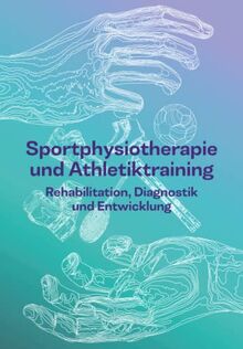 Sportphysiotherapie und Athletiktraining: Rehabilitation, Diagnostik und Entwicklung