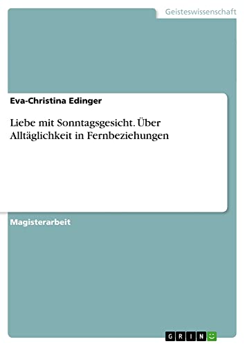 Liebe mit Sonntagsgesicht. Über Alltäglichkeit in Fernbeziehungen: Magisterarbeit