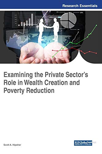 Examining the Private Sector's Role in Wealth Creation and Poverty Reduction (Advances in Public Policy and Administration (APPA))