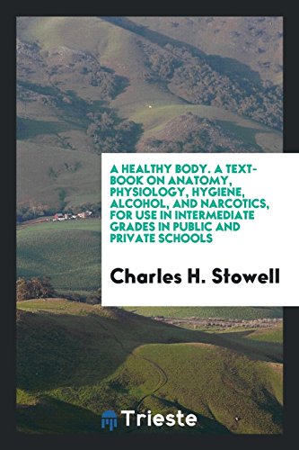 A Healthy Body. A Text-Book on Anatomy, Physiology, Hygiene, Alcohol, and Narcotics, for Use in Intermediate Grades in Public and Private Schools