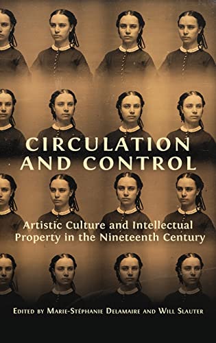 Circulation and Control: Artistic Culture and Intellectual Property in the Nineteenth Century