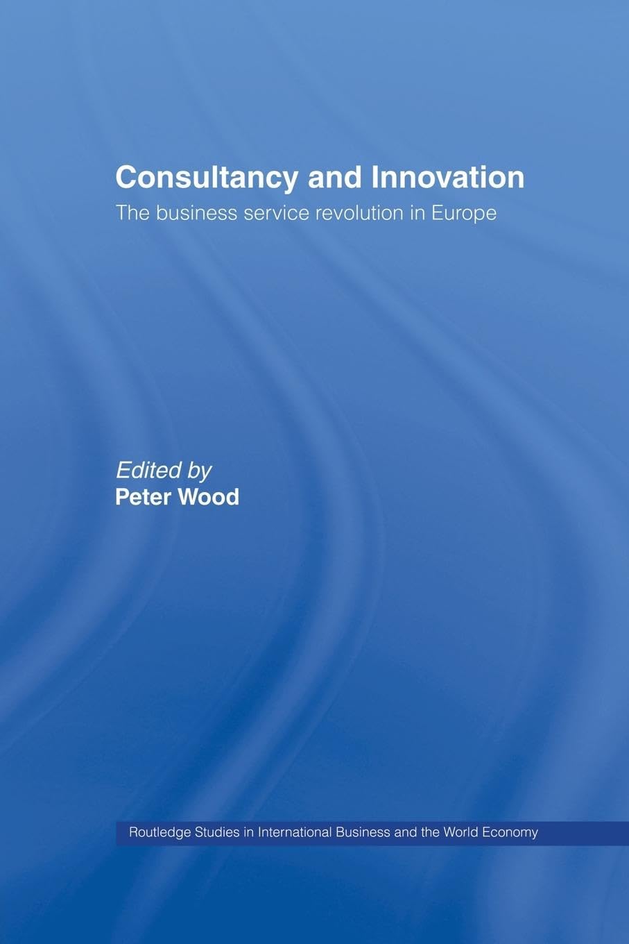 Consultancy and Innovation: The Business Service Revolution in Europe (Routledge Studies in International Business and the World Economy, 25, Band 25)