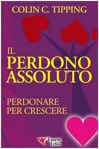 Il perdono assoluto. Perdonare per crescere (Self Help)