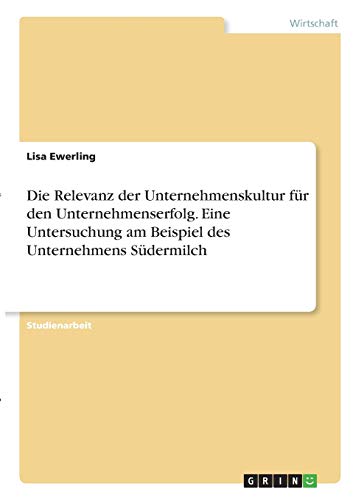 Die Relevanz der Unternehmenskultur für den Unternehmenserfolg. Eine Untersuchung am Beispiel des Unternehmens Südermilch