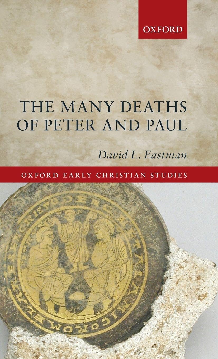 Many Deaths of Peter and Paul (Oxford Early Christian Studies)