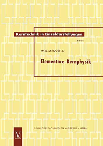 Elementare Kernphysik (Kerntechnik in Einzeldarstellungen - Nuclear Engineering Monographs) (German Edition) (Kerntechnik in Einzeldarstellungen - Nuclear Engineering Monographs, 1, Band 1)