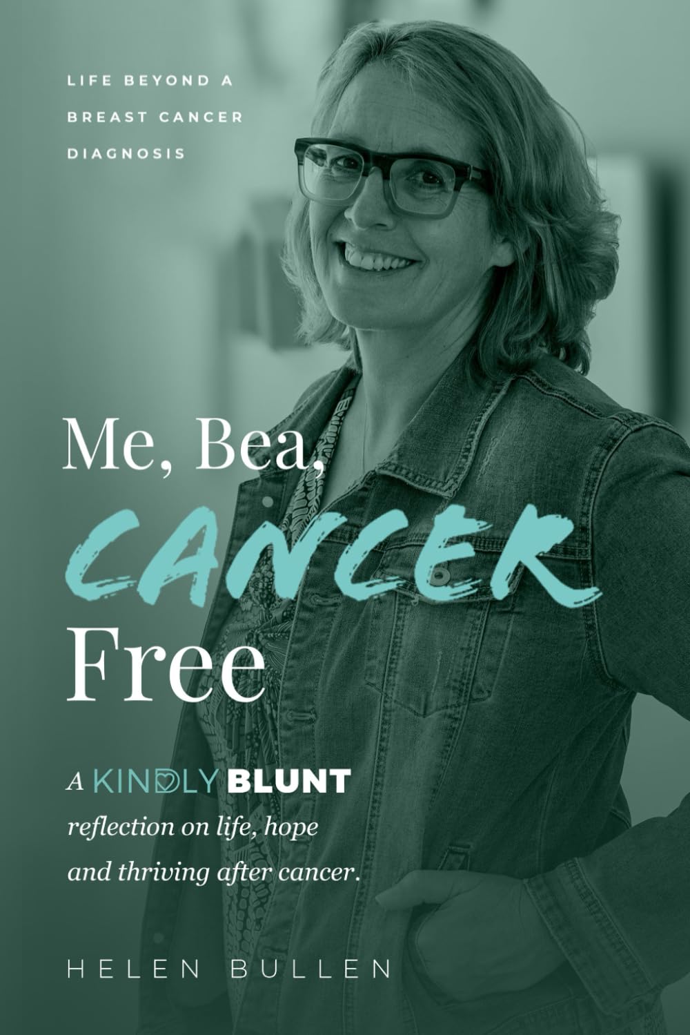 Me, Bea, Cancer Free: A Kindly Blunt reflection on life, hope and thriving after cancer