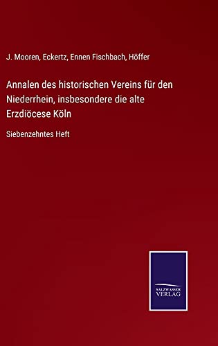 Annalen des historischen Vereins für den Niederrhein, insbesondere die alte Erzdiöcese Köln: Siebenzehntes Heft