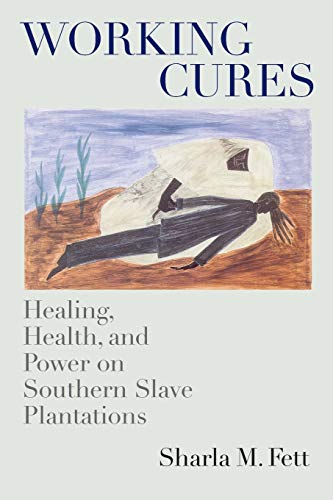 Working Cures: Healing, Health, and Power on Southern Slave Plantations (Gender & American Culture)
