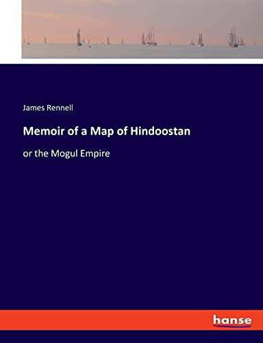 Memoir of a Map of Hindoostan: or the Mogul Empire