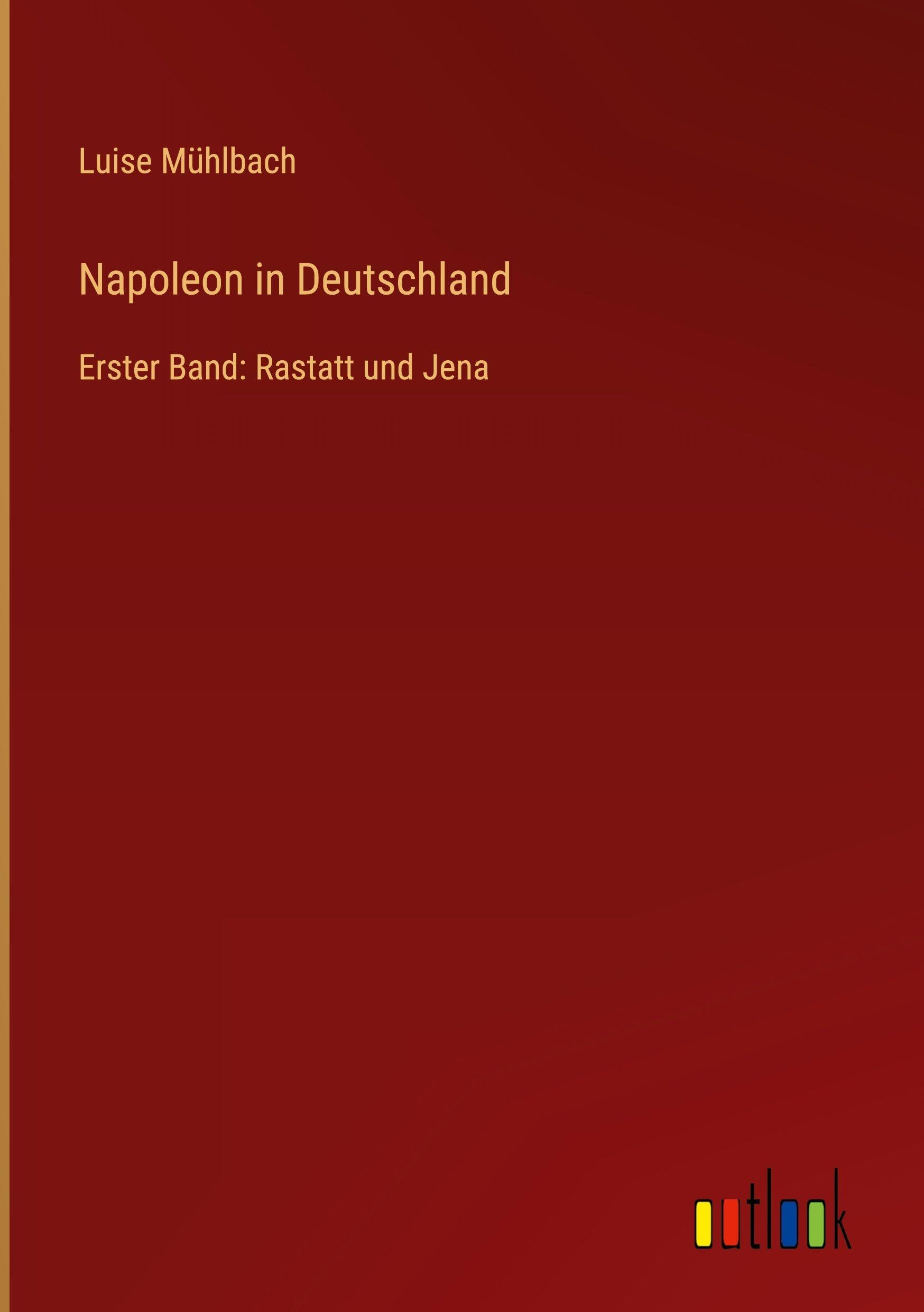 Napoleon in Deutschland: Erster Band: Rastatt und Jena