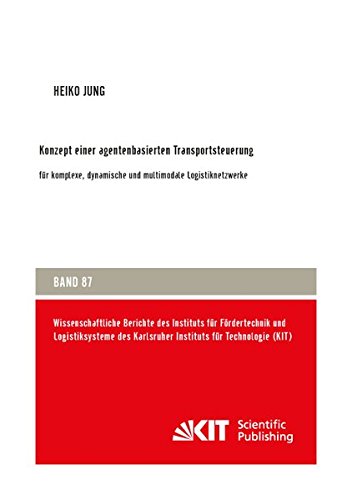 Konzept einer agentenbasierten Transportsteuerung: fur komplexe, dynamische und multimodale Logistiknetzwerke (Wissenschaftliche Berichte des ... des Karlsruher Instituts für Technologie)