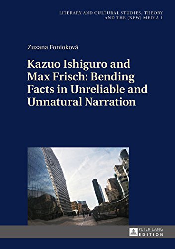 Kazuo Ishiguro and Max Frisch: Bending Facts in Unreliable and Unnatural Narration (Literary and Cultural Studies, Theory and the (New) Media)