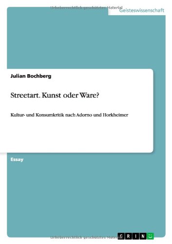 Streetart. Kunst oder Ware?: Kultur- und Konsumkritik nach Adorno und Horkheimer
