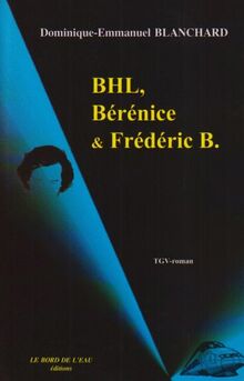 BHL, Bérénice et Frédéric B. : TGV roman