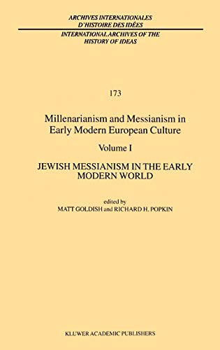 Millenarianism and Messianism in Early Modern European Culture: Volume I: Jewish Messianism in the Early Modern World (International Archives of the ... d'histoire des idées, 173, Band 173)