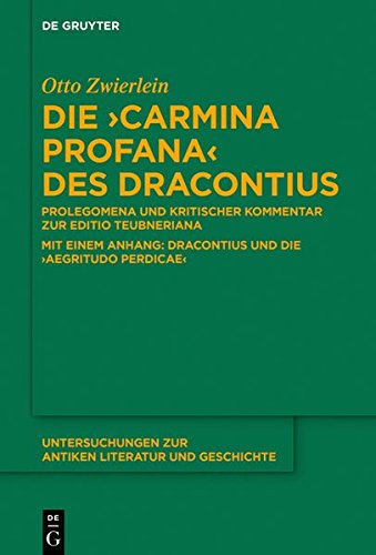 Die 'Carmina profana' des Dracontius: Prolegomena und kritischer Kommentar zur Editio Teubneriana. Mit einem Anhang: Dracontius und die 'Aegritudo ... antiken Literatur und Geschichte, Band 127)