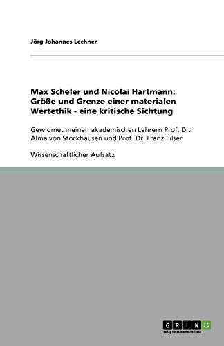 Max Scheler und Nicolai Hartmann: Größe und Grenze einer materialen Wertethik - eine kritische Sichtung: Gewidmet meinen akademischen Lehrern Prof. Dr. Alma von Stockhausen und Prof. Dr. Franz Filser