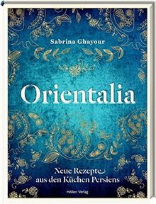 Orientalia: Neue Rezepte aus den Küchen Persiens