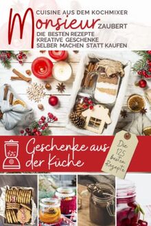 Monsieur zaubert Geschenke aus der Küche I Das Rezeptbuch: Cuisine aus dem Kochmixer I kreative Geschenke selber machen statt kaufen I Die besten ... kocht - Cuisine aus dem Kochmixer, Band 12)