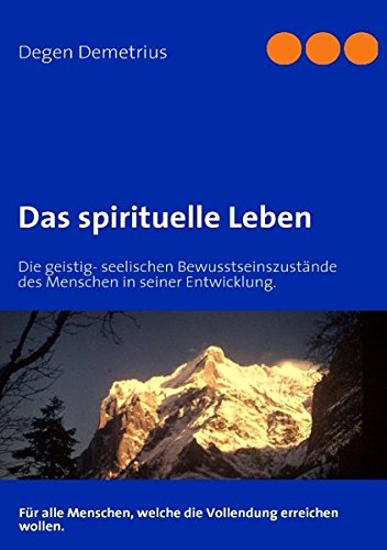 Das spirituelle Leben: Die geistig- seelischen Bewusstseinszustände des Menschen in seiner Entwicklung.