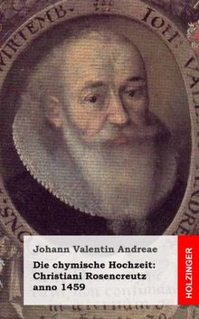 Die chymische Hochzeit: Christiani Rosencreutz anno 1459