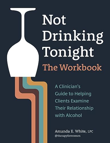 Not Drinking Tonight: The Workbook: A Clinician’s Guide to Helping Clients Examine Their Relationship with Alcohol