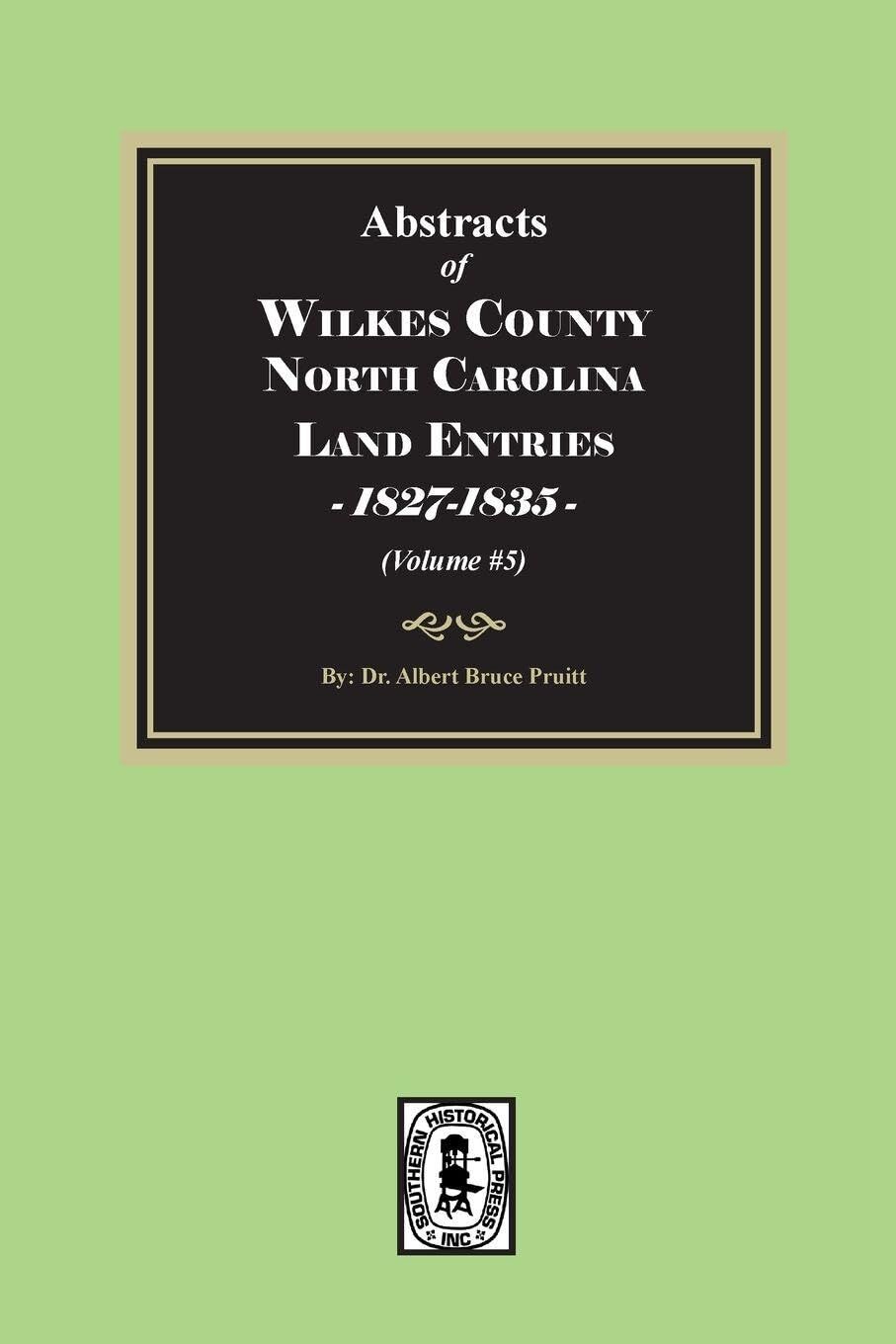 Abstracts of Wilkes County North Carolina Land Entries, 1827-1835. (Volume #5)
