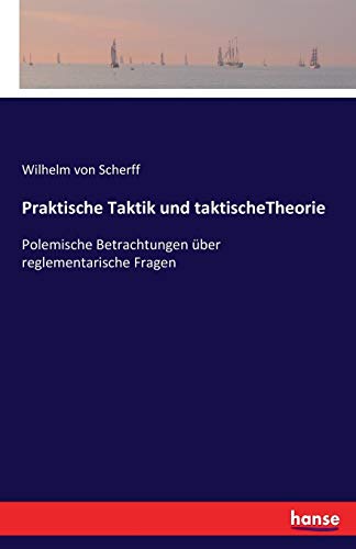 Praktische Taktik und taktischeTheorie: Polemische Betrachtungen über reglementarische Fragen
