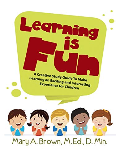 Learning Is Fun: A Creative Study Guide To Make Learning an Exciting and Interesting Experience for Children