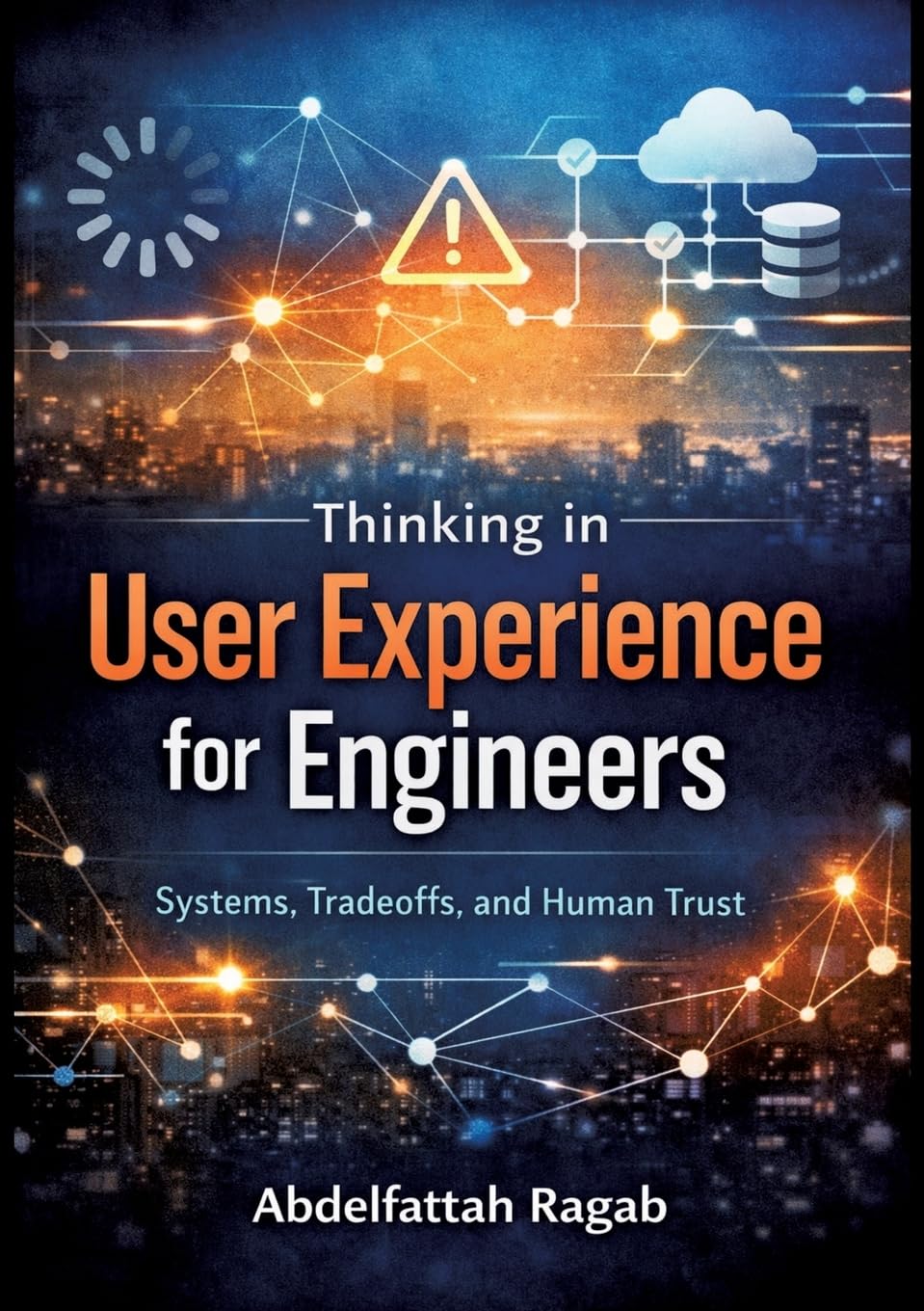 Thinking in User Experience for Engineers: Systems, Tradeoffs, and Human Trust