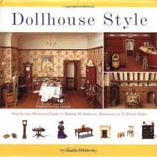 Dollhouse Style: Step-by-step Illustarted Guide To Making 90 Authentic Miniatures In 15 Period Styles