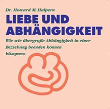 Liebe und Abhängigkeit: Wie wir übergrosse Abhängigkeit in einer Beziehung beenden können